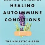 Cover of "Healing Autoimmune Conditions" by Rachna Chhachhi – holistic health paperback released on February 17, 2025, featuring a 6-step natural healing program.