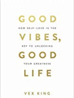 Good Vibes, Good Life: How Self-love Is the Key to Unlocking Your Greatness by Vex King