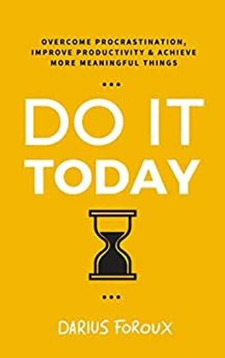 Do It Today: Overcome Procrastination, Improve Productivity, and Achieve More Meaningful Things