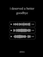 I DESERVED A BETTER GOOD BYE by AKHIRA