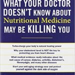 What Your Doctor Doesn't Know about Nutritional Medicine May Be Killing You