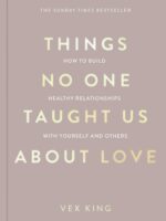Things No One Taught Us About Love: How to Build Healthy Relationships with Yourself and Others