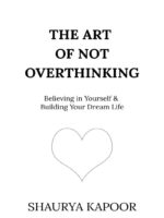 The Art of Not Overthinking by Shaurya Kapoor