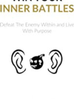 Win Your Inner Battles: Defeat The Enemy Within and Live With Purpose