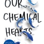 OUR CHEMICAL HEARTS by Krystal Sutherland