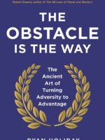 The Obstacle is the Way: The Ancient Art of Turning Adversity to Advantage