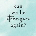 Can we be strangers again