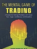 The Mental Game of Trading: A System for Solving Problems with Greed, Fear, Anger, Confidence, and Discipline