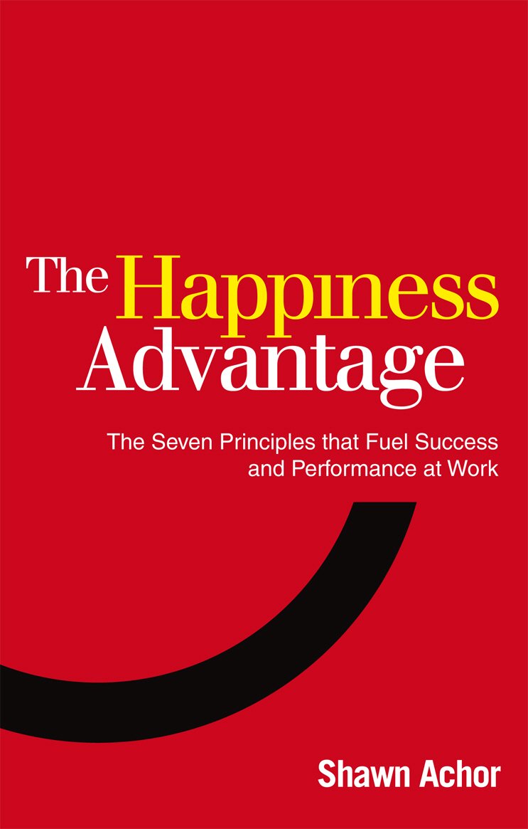 Happiness Advantage, The: The Seven Principles of Positive Psychology that Fuel Success and Performance at Work