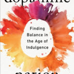 DOPAMINE NATION: FINDING BALANCE IN THE AGE OF INDULGENCE