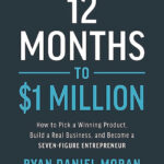 12 Months to $1 Million: How to Pick a Winning Product, Build a Real Business, and Become a Seven-Figure Entrepreneur