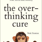 The Overthinking Cure: How To Stay In The Present, Shake Negativity, And Stop Your Stress And Anxiety