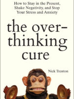 The Overthinking Cure: How To Stay In The Present, Shake Negativity, And Stop Your Stress And Anxiety
