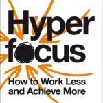 Hyperfocus: How to Work Less to Achieve More