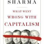 What Went Wrong With Capitalism  by Ruchir Sharma