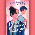 I Hope This Doesn’t Find You by Ann Liang