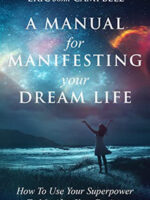 A Manual For Manifesting Your Dream Life: How To Use Your Superpower To Manifest Your Desires