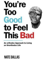 You are Too Good to Feel This Bad: An Orthodox Approach to Living an Unorthodox Life